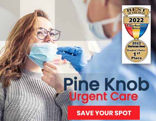 Welcome to Pine Knob Urgent Care & Walk-In Clinic Located in Clarkston, MI Welcome to Pine Knob Urgent Care & Walk-In Clinic Located in Clarkston, MI